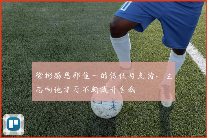 徐彬感恩邵佳一的信任与支持，立志向他学习不断提升自我